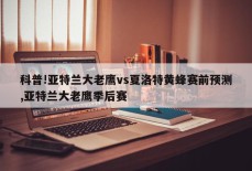 科普!亚特兰大老鹰vs夏洛特黄蜂赛前预测,亚特兰大老鹰季后赛