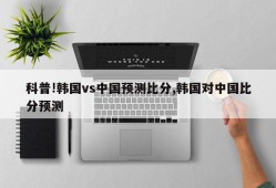 科普!韩国vs中国预测比分,韩国对中国比分预测