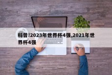 科普!2023年世界杯4强,2021年世界杯4强