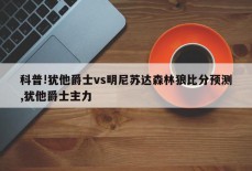 科普!犹他爵士vs明尼苏达森林狼比分预测,犹他爵士主力