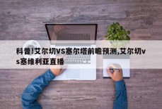 科普!艾尔切VS塞尔塔前瞻预测,艾尔切vs塞维利亚直播