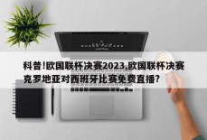 科普!欧国联杯决赛2023,欧国联杯决赛克罗地亚对西班牙比赛免费直播?