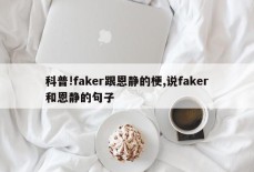 科普!faker跟恩静的梗,说faker和恩静的句子