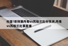 科普!世预赛丹麦vs苏格兰比分预测,丹麦vs苏格兰比赛直播