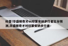 科普!华盛顿奇才vs印第安纳步行者比分预测,华盛顿奇才对印第安纳步行者