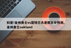 科普!金州勇士vs亚特兰大老鹰比分预测,金州勇士oakland