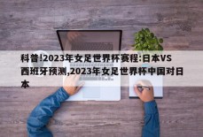 科普!2023年女足世界杯赛程:日本VS西班牙预测,2023年女足世界杯中国对日本