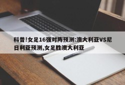 科普!女足16强对阵预测:澳大利亚VS尼日利亚预测,女足胜澳大利亚