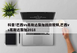 科普!巴西vs哥斯达黎加回放视频,巴西vs哥斯达黎加2018