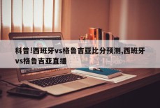 科普!西班牙vs格鲁吉亚比分预测,西班牙vs格鲁吉亚直播