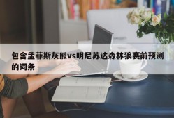 包含孟菲斯灰熊vs明尼苏达森林狼赛前预测的词条