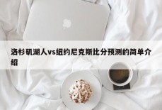 洛杉矶湖人vs纽约尼克斯比分预测的简单介绍