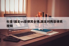 科普!国足vs菲律宾全场,国足对阵菲律宾视频