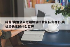 科普!奥恰洛夫把铜牌借给替补队友合影,奥恰洛夫拿过什么奖牌