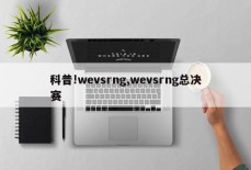 科普!wevsrng,wevsrng总决赛