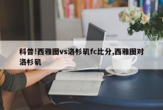 科普!西雅图vs洛杉矶fc比分,西雅图对洛杉矶