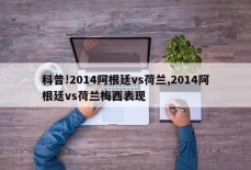 科普!2014阿根廷vs荷兰,2014阿根廷vs荷兰梅西表现