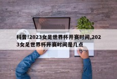 科普!2023女足世界杯开赛时间,2023女足世界杯开赛时间是几点