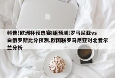 科普!欧洲杯预选赛I组预测:罗马尼亚vs白俄罗斯比分预测,欧国联罗马尼亚对北爱尔兰分析