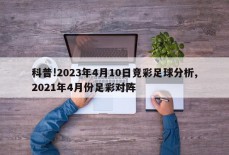 科普!2023年4月10日竞彩足球分析,2021年4月份足彩对阵