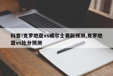 科普!克罗地亚vs威尔士赛前预测,克罗地亚vs比分预测