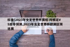 科普!2023年女足世界杯赛程:阿根廷VS南非预测,2023年女足世界杯欧洲区预选赛