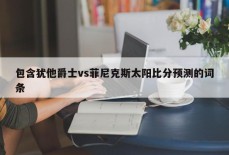 包含犹他爵士vs菲尼克斯太阳比分预测的词条