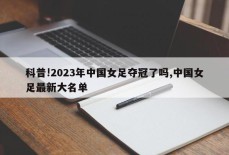 科普!2023年中国女足夺冠了吗,中国女足最新大名单