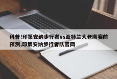 科普!印第安纳步行者vs亚特兰大老鹰赛前预测,印第安纳步行者队官网