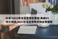 科普!2023年女足世界杯赛程:美国VS荷兰预测,2023年女足世界杯预选赛赛程