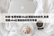 科普!免费观看nba比赛回放的软件,免费观看nba比赛回放的软件苹果