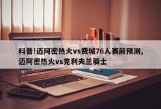 科普!迈阿密热火vs费城76人赛前预测,迈阿密热火vs克利夫兰骑士