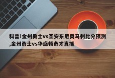 科普!金州勇士vs圣安东尼奥马刺比分预测,金州勇士vs华盛顿奇才直播