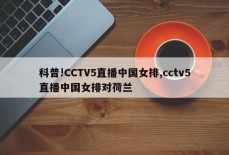 科普!CCTV5直播中国女排,cctv5直播中国女排对荷兰