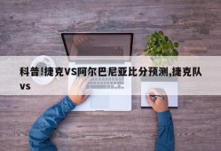 科普!捷克VS阿尔巴尼亚比分预测,捷克队vs