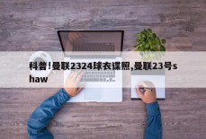 科普!曼联2324球衣谍照,曼联23号shaw