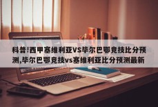 科普!西甲塞维利亚VS毕尔巴鄂竞技比分预测,毕尔巴鄂竞技vs塞维利亚比分预测最新