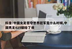 科普!中国女足首夺世界冠军是什么时候,中国男足025输给了谁