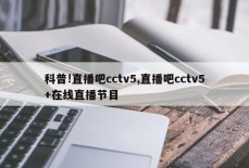 科普!直播吧cctv5,直播吧cctv5+在线直播节目