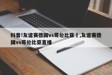 科普!友谊赛德国vs哥伦比亚	,友谊赛德国vs哥伦比亚直播