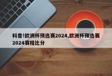 科普!欧洲杯预选赛2024,欧洲杯预选赛2024赛程比分