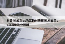 科普!乌克兰vs马耳他对阵预测,乌克兰vs马耳他比分预测