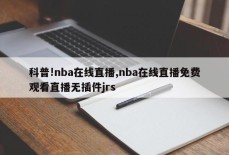 科普!nba在线直播,nba在线直播免费观看直播无插件jrs