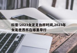 科普!2023女足足协杯时间,2023年女足世界杯在哪里举行