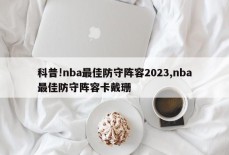 科普!nba最佳防守阵容2023,nba最佳防守阵容卡戴珊